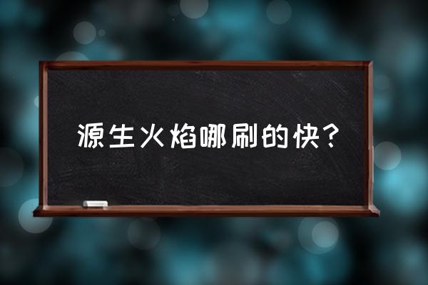 源生火焰那里出的最多 源生火焰哪刷的快？