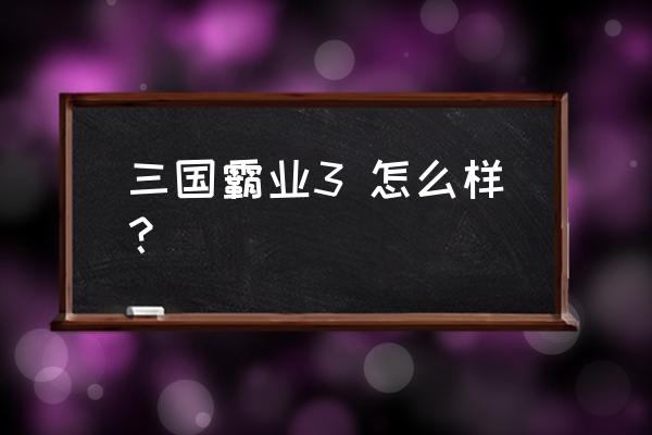 三国之统一霸业 三国霸业3 怎么样？