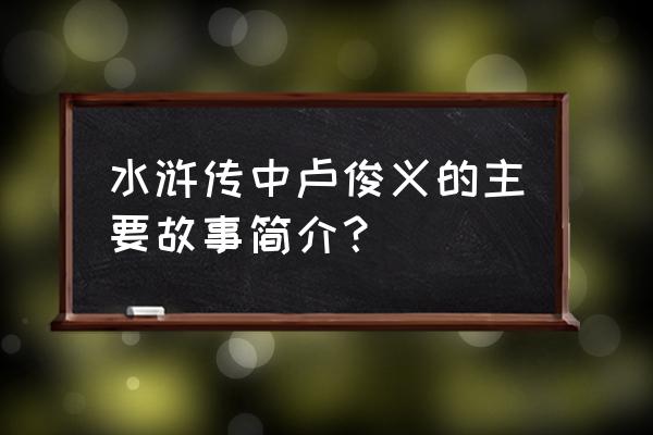 玉麒麟卢俊义简介 水浒传中卢俊义的主要故事简介？