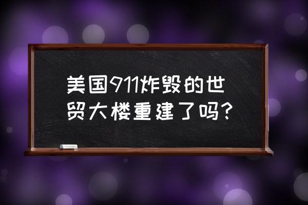 美国世贸大厦还在吗 美国911炸毁的世贸大楼重建了吗？