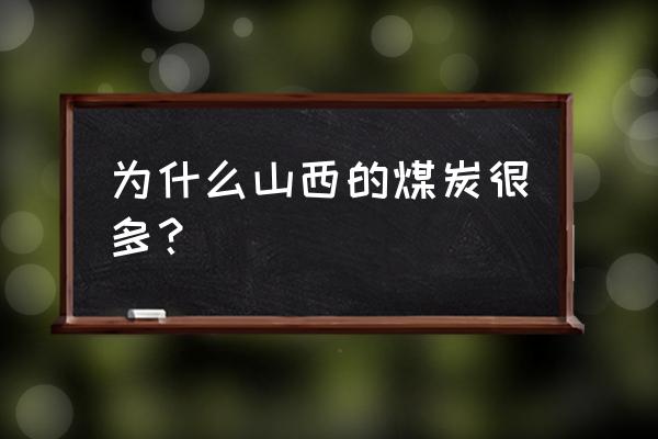 山西煤炭简介 为什么山西的煤炭很多？