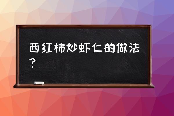 西红柿炒虾仁窍门 西红柿炒虾仁的做法？