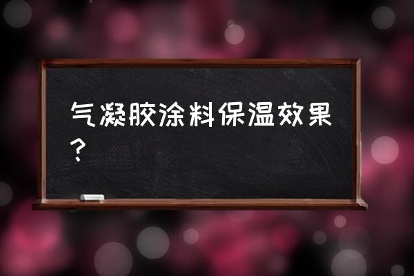 效果最好的保温隔热涂料 气凝胶涂料保温效果？