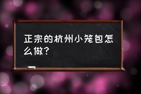 杭州小笼包介绍 正宗的杭州小笼包怎么做？