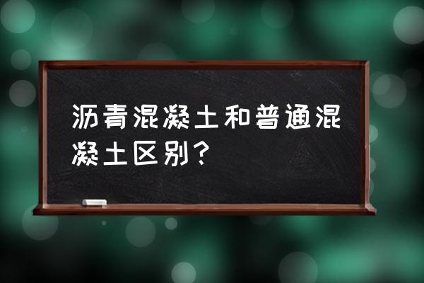 沥青混凝土和普通混凝土 沥青混凝土和普通混凝土区别？