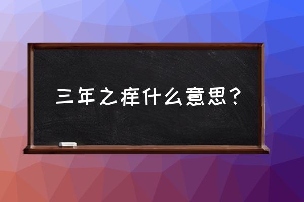 一年之爱三年之痒什么意思 三年之痒什么意思？