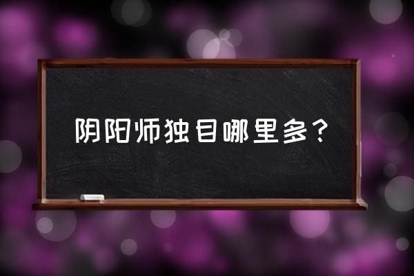 独眼小僧位置哪里多 阴阳师独目哪里多？