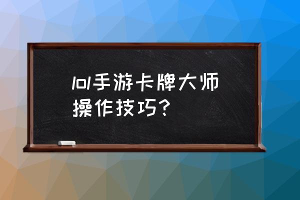 lol卡牌大师技能 lol手游卡牌大师操作技巧？