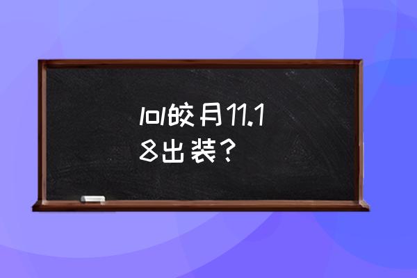 2020年新版皎月出装 lol皎月11.18出装？