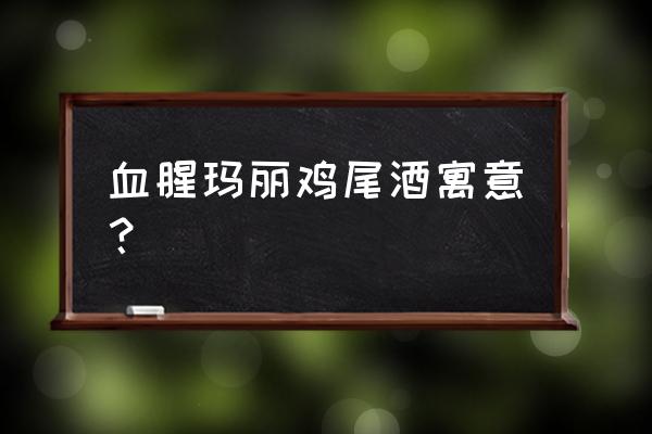 血腥玛丽鸡尾酒暗语 血腥玛丽鸡尾酒寓意？