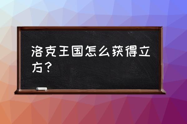 洛克王国立方人怎么得 洛克王国怎么获得立方？