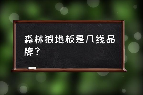 森林狼复合地板 森林狼地板是几线品牌？