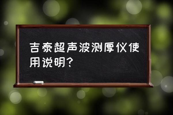 超声测厚仪 吉泰超声波测厚仪使用说明？