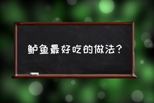 鲈鱼的做法怎么做最好吃 鲈鱼最好吃的做法？