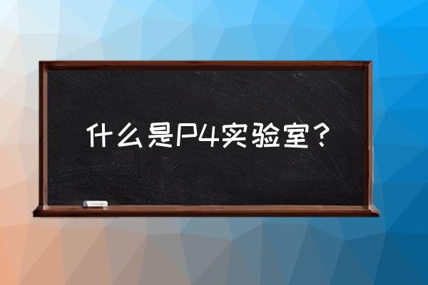 武汉p4实验室简介 什么是P4实验室？