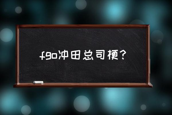 冲田总司的梗 fgo冲田总司梗？