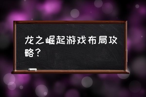 龙之崛起秘籍 龙之崛起游戏布局攻略？