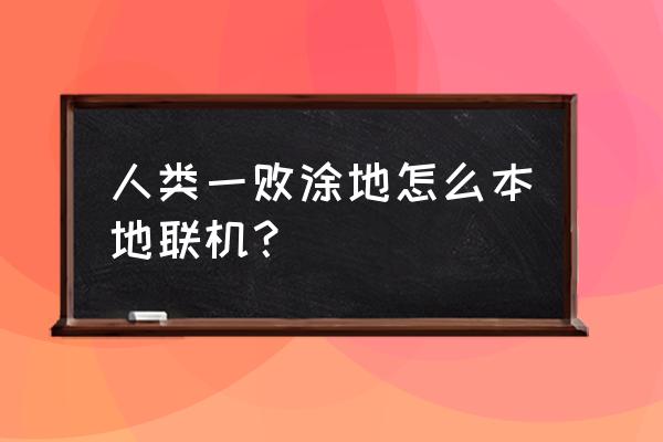 人类一败涂地怎么本地联机 人类一败涂地怎么本地联机？