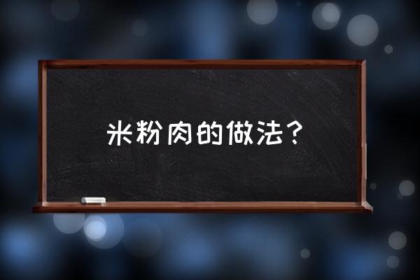 家庭米粉肉的简单做法 米粉肉的做法？