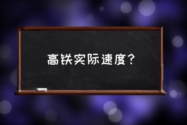 高铁正常速度 高铁实际速度？