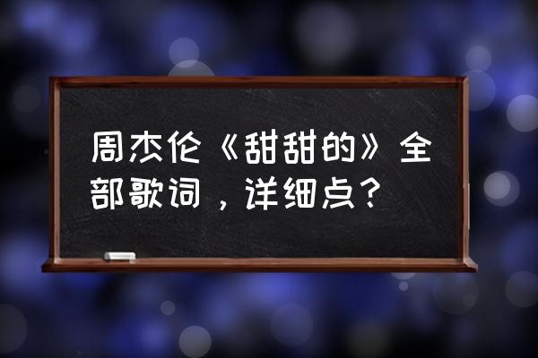 甜甜的周杰伦完整版 周杰伦《甜甜的》全部歌词，详细点？