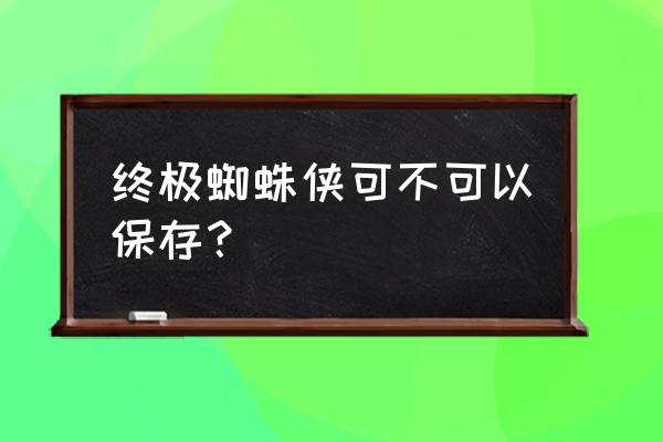 终极蜘蛛侠单机游戏 终极蜘蛛侠可不可以保存？