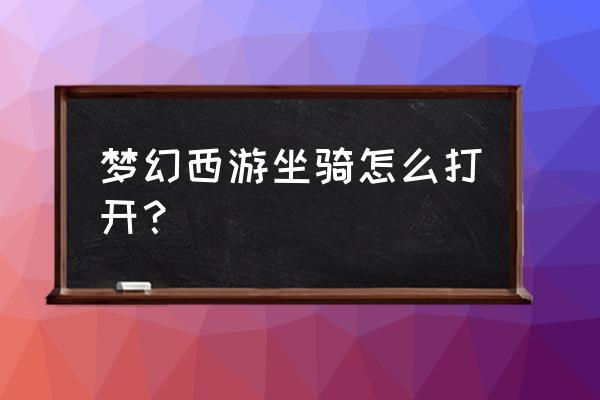 梦幻西游坐骑在哪 梦幻西游坐骑怎么打开？