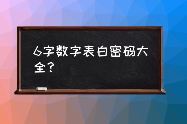 高级表白密码6位数 6字数字表白密码大全？