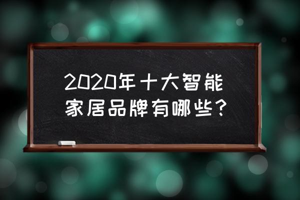 2020十大智能家居 2020年十大智能家居品牌有哪些？