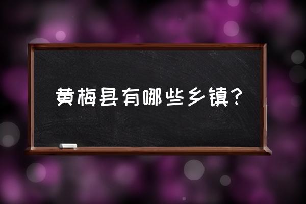 黄梅县简介 黄梅县有哪些乡镇？