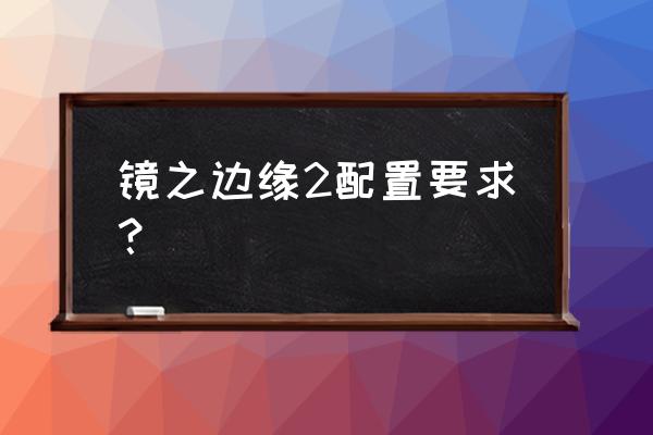 镜之边缘1 2区别 镜之边缘2配置要求？