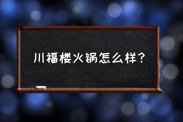 莘县川福林火锅 川福楼火锅怎么样？