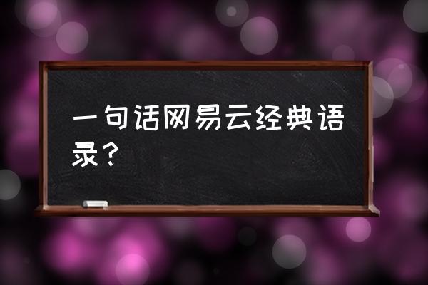 一句话经典语录 一句话网易云经典语录？