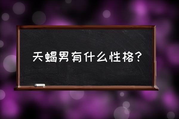 天蝎座男人恋爱特点 天蝎男有什么性格？