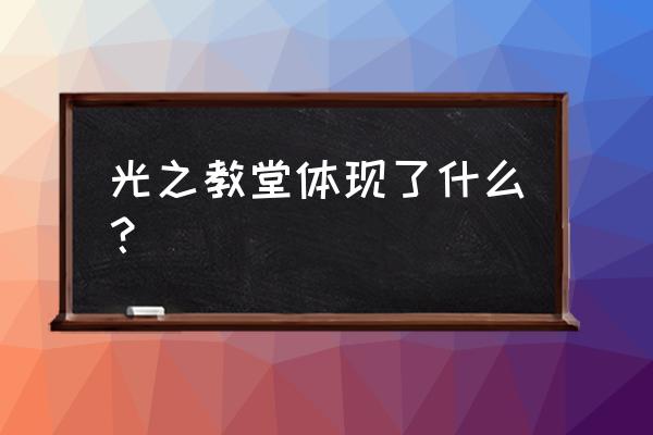 安藤忠雄四大代表作 光之教堂体现了什么？