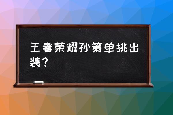 孙策跟孙策单挑怎么出装 王者荣耀孙策单挑出装？