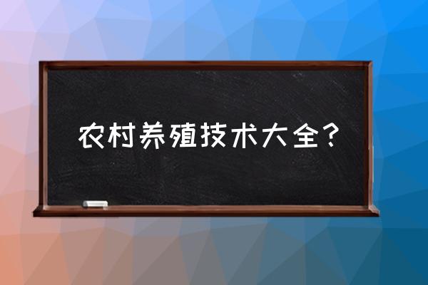 养殖技术大全 农村养殖技术大全？