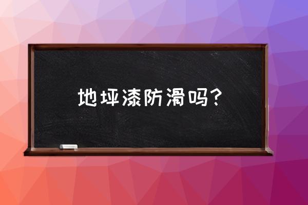 防滑耐磨地坪漆 地坪漆防滑吗？