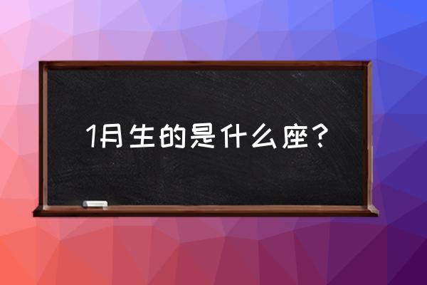 一月份出生的是什么星座 1月生的是什么座？