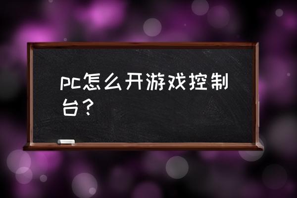 哥萨克2控制台 pc怎么开游戏控制台？