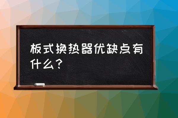 小型板式换热器 板式换热器优缺点有什么？