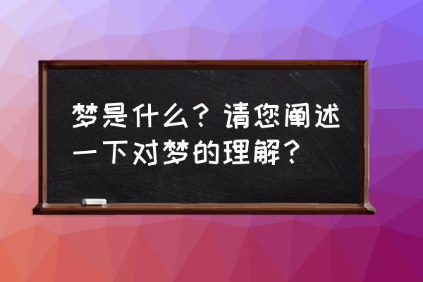 类似梦100 梦是什么？请您阐述一下对梦的理解？