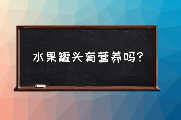 水果罐头的功效 水果罐头有营养吗？