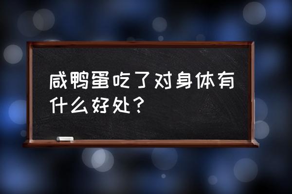 咸鸭蛋的功效与作用 咸鸭蛋吃了对身体有什么好处？