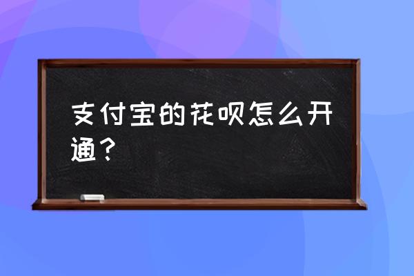 如何开通花呗功能 支付宝的花呗怎么开通？