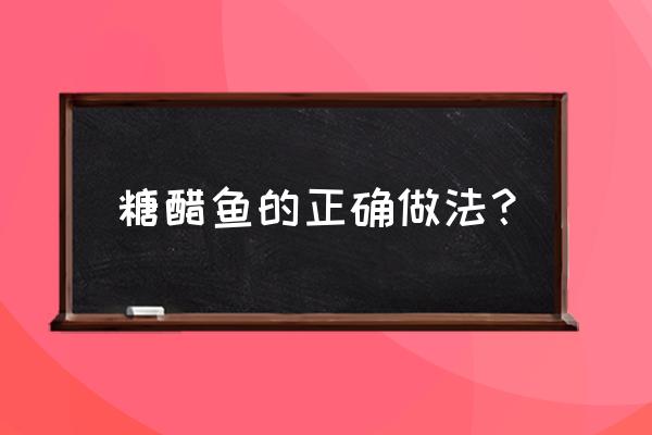 糖醋鱼的家常做法步骤 糖醋鱼的正确做法？