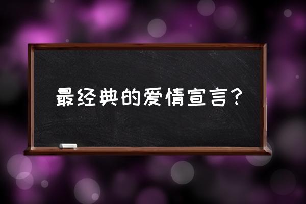 爱情宣言经典语录 最经典的爱情宣言？