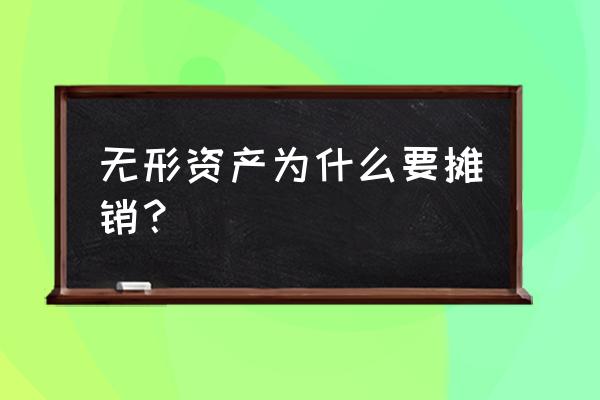 什么叫无形资产摊销 无形资产为什么要摊销？