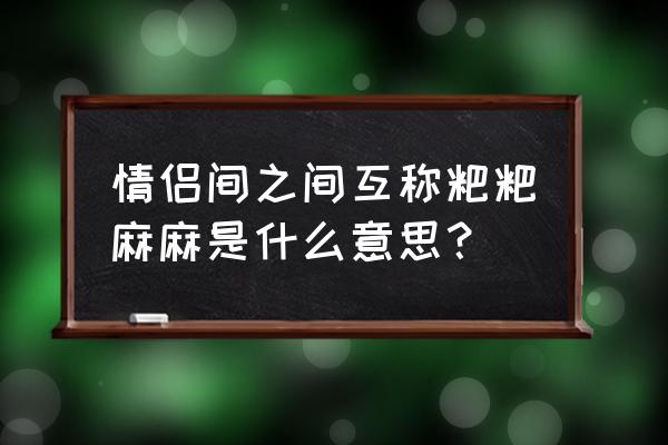 麻麻粑粑是什么情况 情侣间之间互称粑粑麻麻是什么意思？