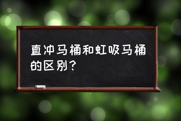 直冲式马桶与虹吸式马桶 直冲马桶和虹吸马桶的区别？